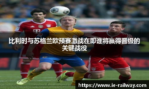 比利时与苏格兰欧预赛激战在即谁将赢得晋级的关键战役